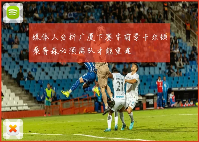 媒体人分析广厦下赛季前景卡尔顿桑普森必须离队才能重建