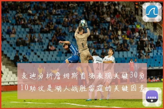 麦迪分析詹姆斯首场表现关键30分10助攻是湖人战胜雷霆的关键因素